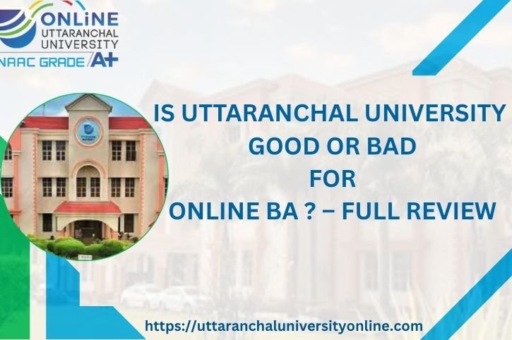 UTTARANCHAL UNIVERSITY GOOD OR BAD FOR ONLINE BA 